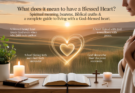 What Does It Mean to Have a Blessed Heart? Spiritual Meaning, Biblical Truths & A Complete Guide to Living with a God-Blessed Heart in 2026